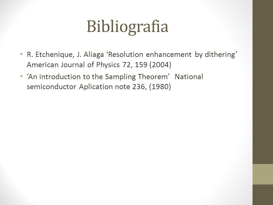 Bibliografia R. Etchenique, J. Aliaga ‘Resolution enhancement by dithering’ American Journal of Physics 72, 159 (2004)