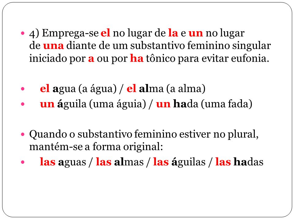4) Emprega-se el no lugar de la e un no lugar de una diante de um substantivo feminino singular iniciado por a ou por ha tônico para evitar eufonia.