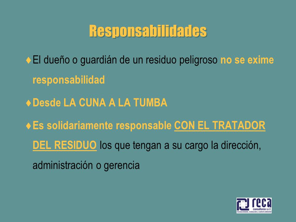 Responsabilidades El dueño o guardián de un residuo peligroso no se exime responsabilidad. Desde LA CUNA A LA TUMBA.