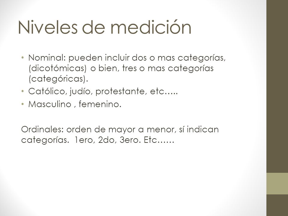 Niveles de medición Nominal: pueden incluir dos o mas categorías, (dicotómicas) o bien, tres o mas categorías (categóricas).