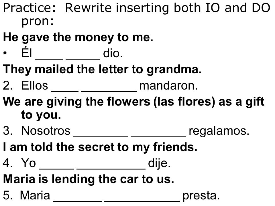 Practice: Rewrite inserting both IO and DO pron: