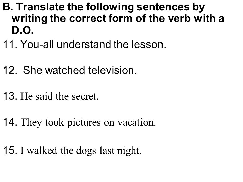 B. Translate the following sentences by writing the correct form of the verb with a D.O.