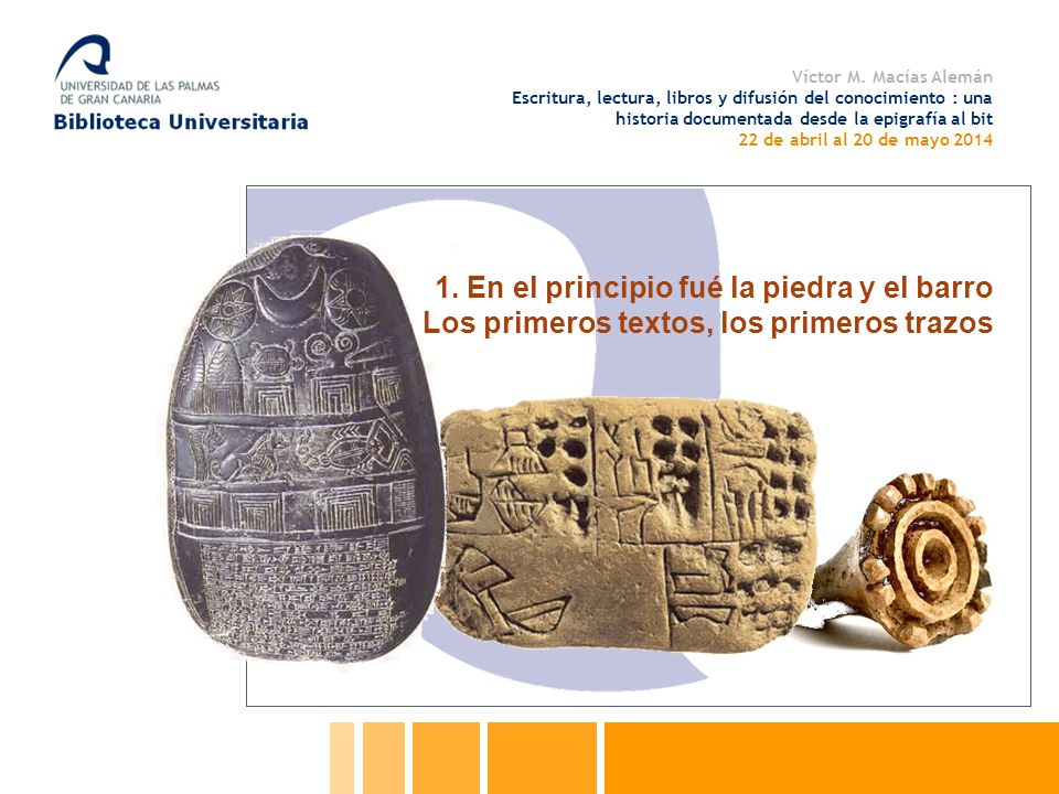 Víctor M. Macías Alemán Escritura, lectura, libros y difusión del conocimiento : una historia documentada desde la epigrafía al bit 22 de abril al 20 de mayo 2014