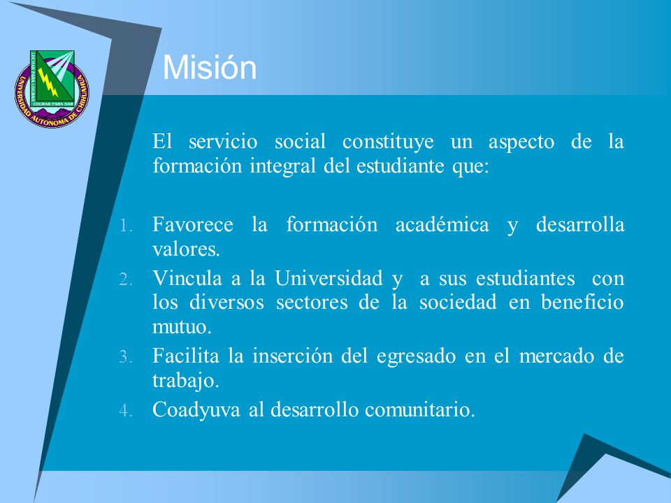 Misión El servicio social constituye un aspecto de la formación integral del estudiante que: Favorece la formación académica y desarrolla valores.