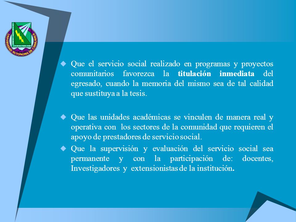 Que el servicio social realizado en programas y proyectos comunitarios favorezca la titulación inmediata del egresado, cuando la memoria del mismo sea de tal calidad que sustituya a la tesis.
