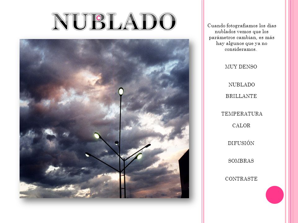 NUBLADO Cuando fotografiamos los días nublados vemos que los parámetros cambian, es más hay algunos que ya no consideramos.
