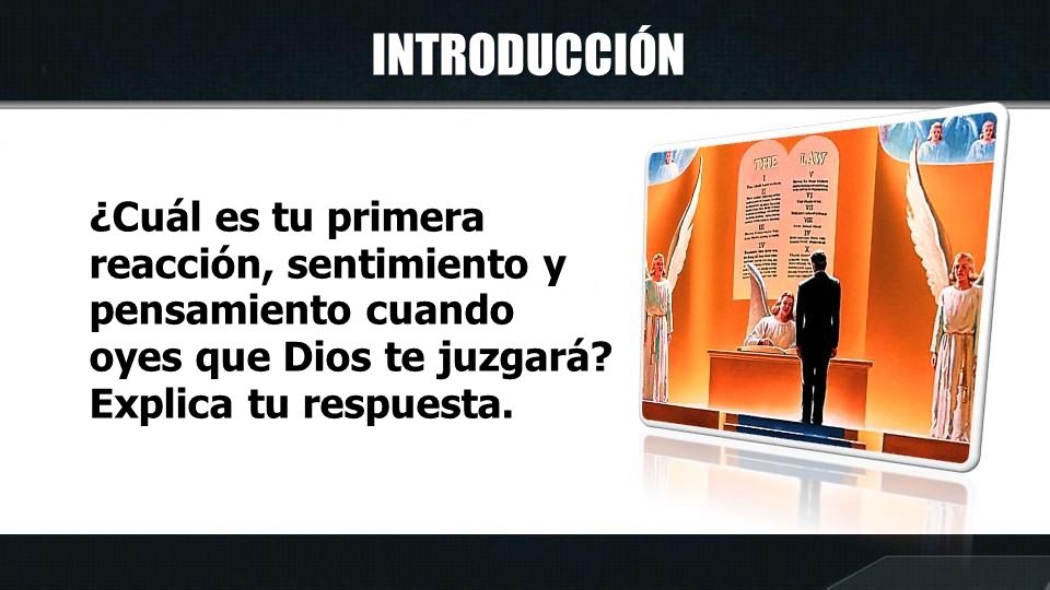 INTRODUCCIÓN ¿Cuál es tu primera reacción, sentimiento y pensamiento cuando oyes que Dios te juzgará.