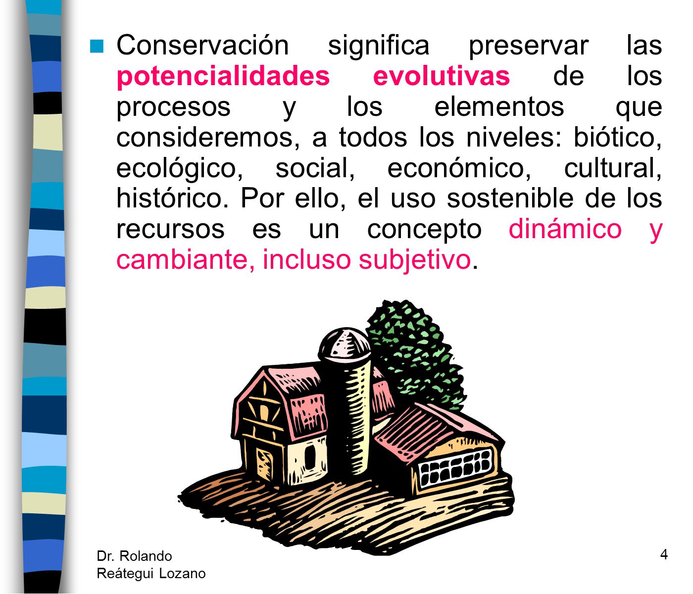 Conservación significa preservar las potencialidades evolutivas de los procesos y los elementos que consideremos, a todos los niveles: biótico, ecológico, social, económico, cultural, histórico. Por ello, el uso sostenible de los recursos es un concepto dinámico y cambiante, incluso subjetivo.