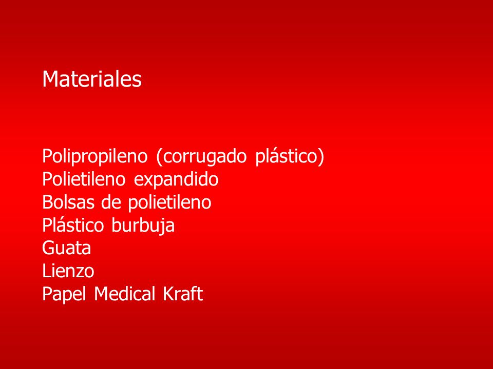 Materiales Polipropileno (corrugado plástico) Polietileno expandido Bolsas de polietileno Plástico burbuja Guata Lienzo Papel Medical Kraft