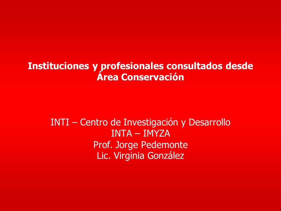 Instituciones y profesionales consultados desde Área Conservación INTI – Centro de Investigación y Desarrollo INTA – IMYZA Prof.