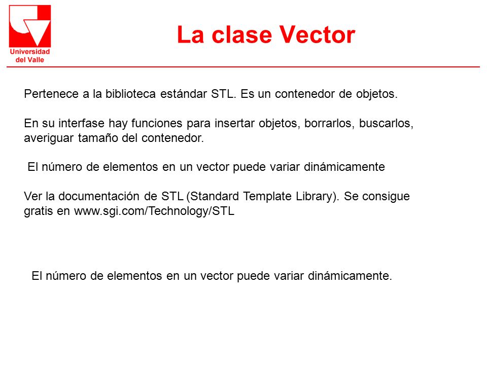 La clase Vector Pertenece a la biblioteca estándar STL. Es un contenedor de objetos.