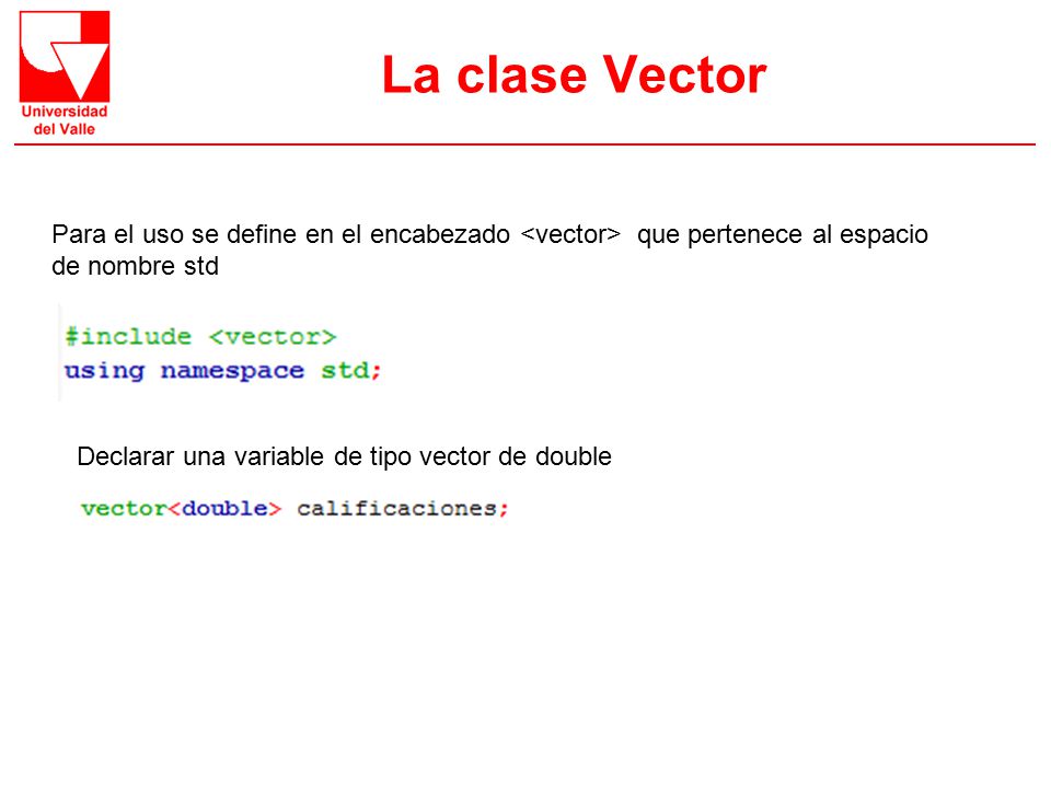 La clase Vector Para el uso se define en el encabezado <vector> que pertenece al espacio de nombre std.