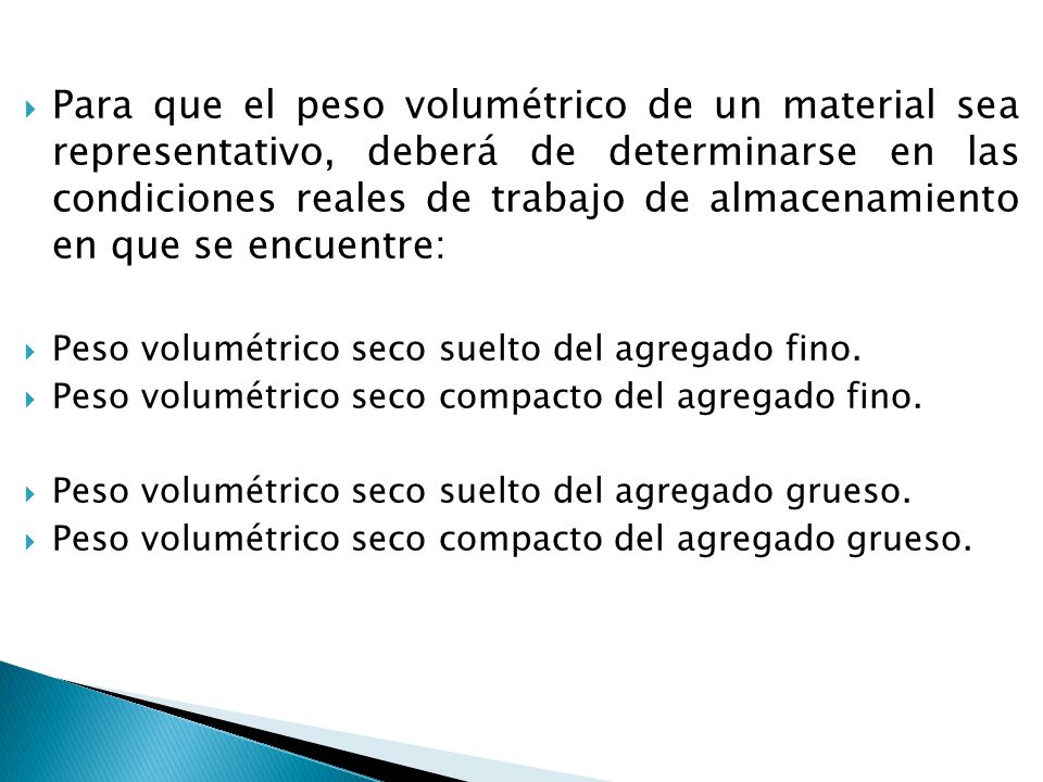 Para que el peso volumétrico de un material sea representativo, deberá de determinarse en las condiciones reales de trabajo de almacenamiento en que se encuentre: