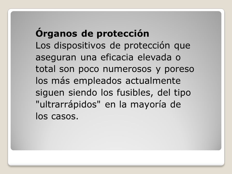 Órganos de protección Los dispositivos de protección que aseguran una eficacia elevada o total son poco numerosos y poreso los más empleados actualmente siguen siendo los fusibles, del tipo ultrarrápidos en la mayoría de los casos.