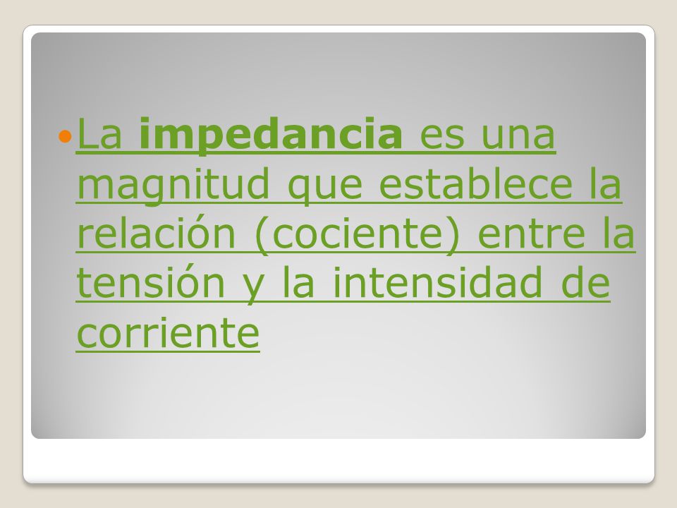 La impedancia es una magnitud que establece la relación (cociente) entre la tensión y la intensidad de corriente