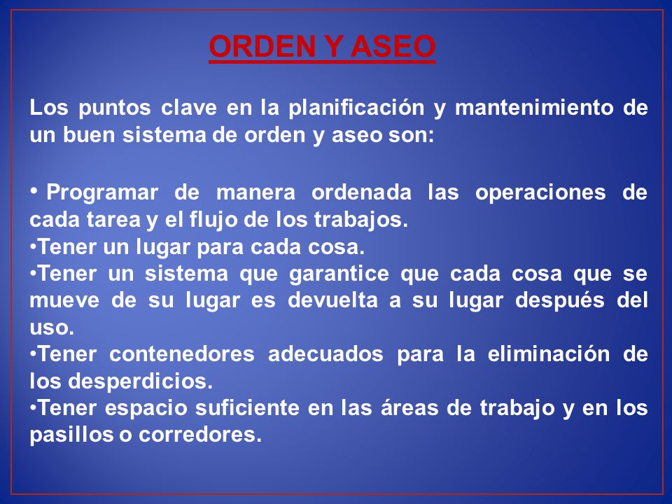 ORDEN Y ASEO Los puntos clave en la planificación y mantenimiento de un buen sistema de orden y aseo son: