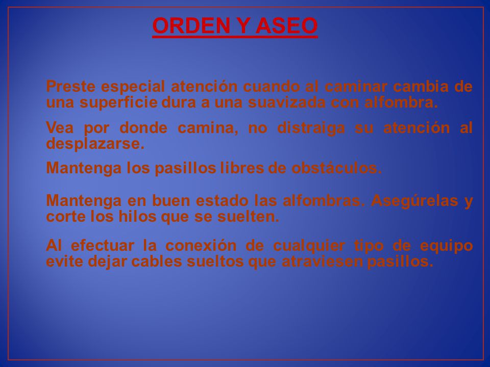ORDEN Y ASEO Preste especial atención cuando al caminar cambia de una superficie dura a una suavizada con alfombra.