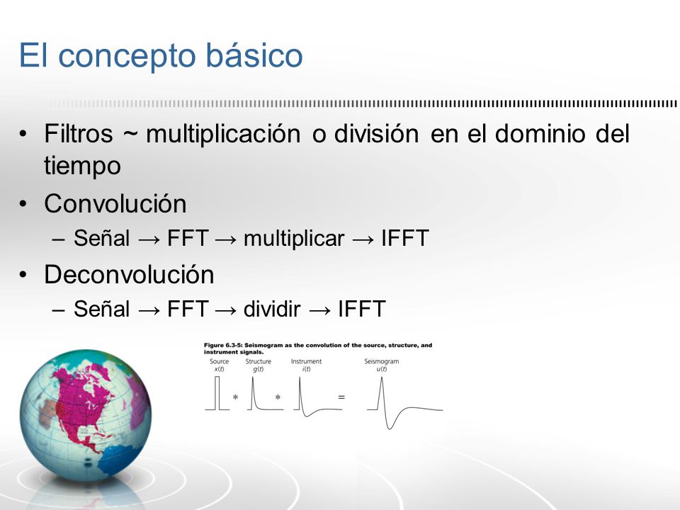 El concepto básico Filtros ~ multiplicación o división en el dominio del tiempo. Convolución. Señal → FFT → multiplicar → IFFT.