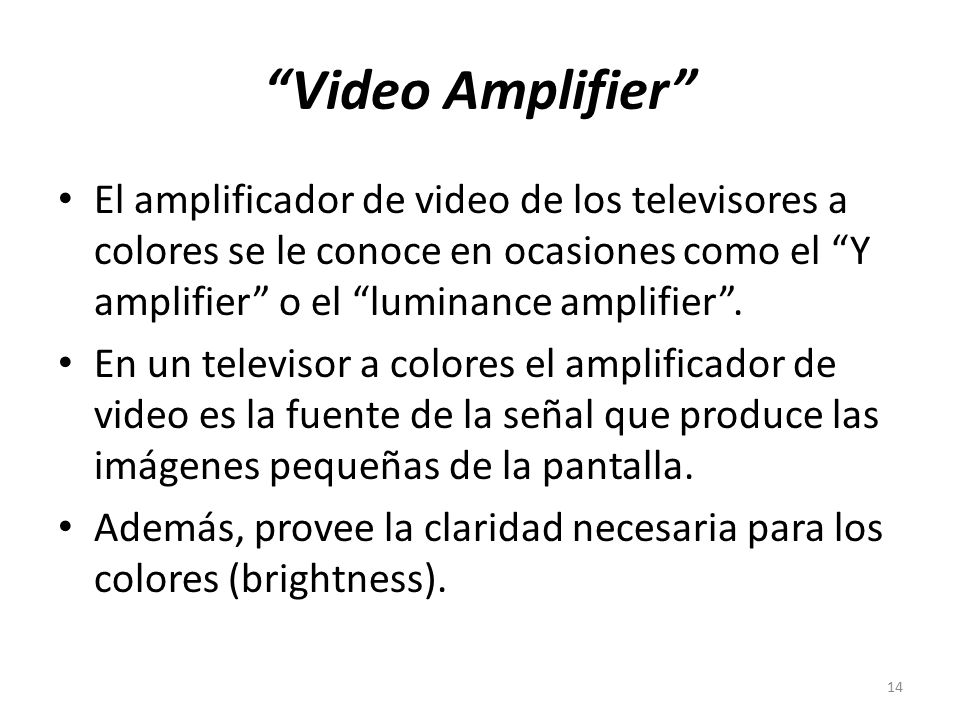 Video Amplifier El amplificador de video de los televisores a colores se le conoce en ocasiones como el Y amplifier o el luminance amplifier .