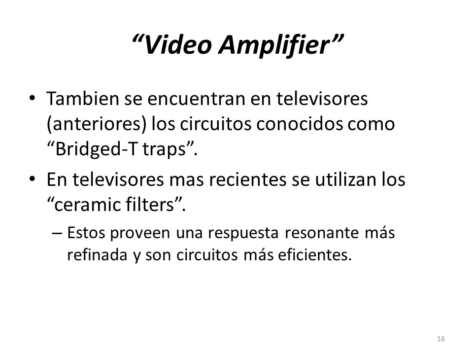 Video Amplifier Tambien se encuentran en televisores (anteriores) los circuitos conocidos como Bridged-T traps .