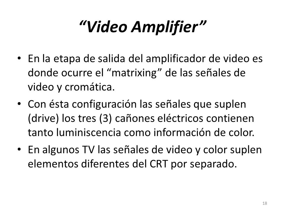 Video Amplifier En la etapa de salida del amplificador de video es donde ocurre el matrixing de las señales de video y cromática.