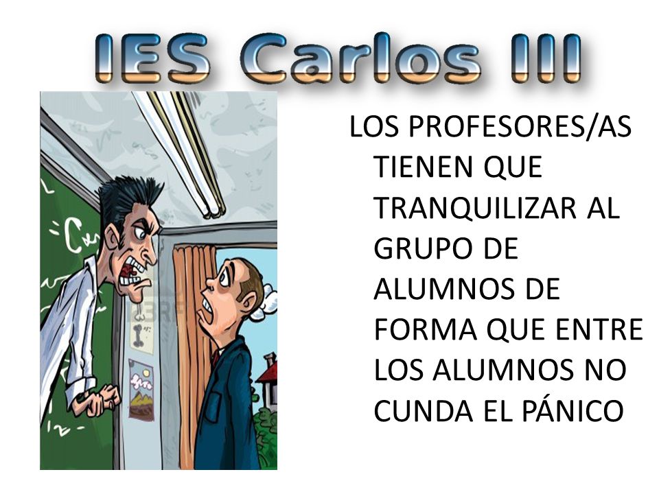 LOS PROFESORES/AS TIENEN QUE TRANQUILIZAR AL GRUPO DE ALUMNOS DE FORMA QUE ENTRE LOS ALUMNOS NO CUNDA EL PÁNICO