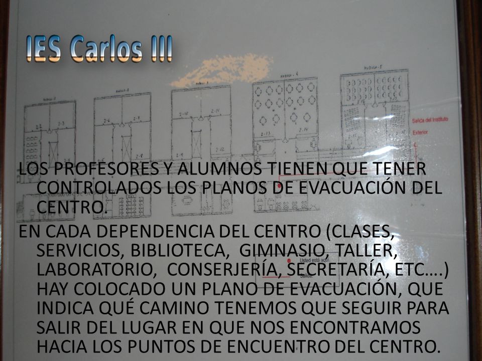 LOS PROFESORES Y ALUMNOS TIENEN QUE TENER CONTROLADOS LOS PLANOS DE EVACUACIÓN DEL CENTRO.