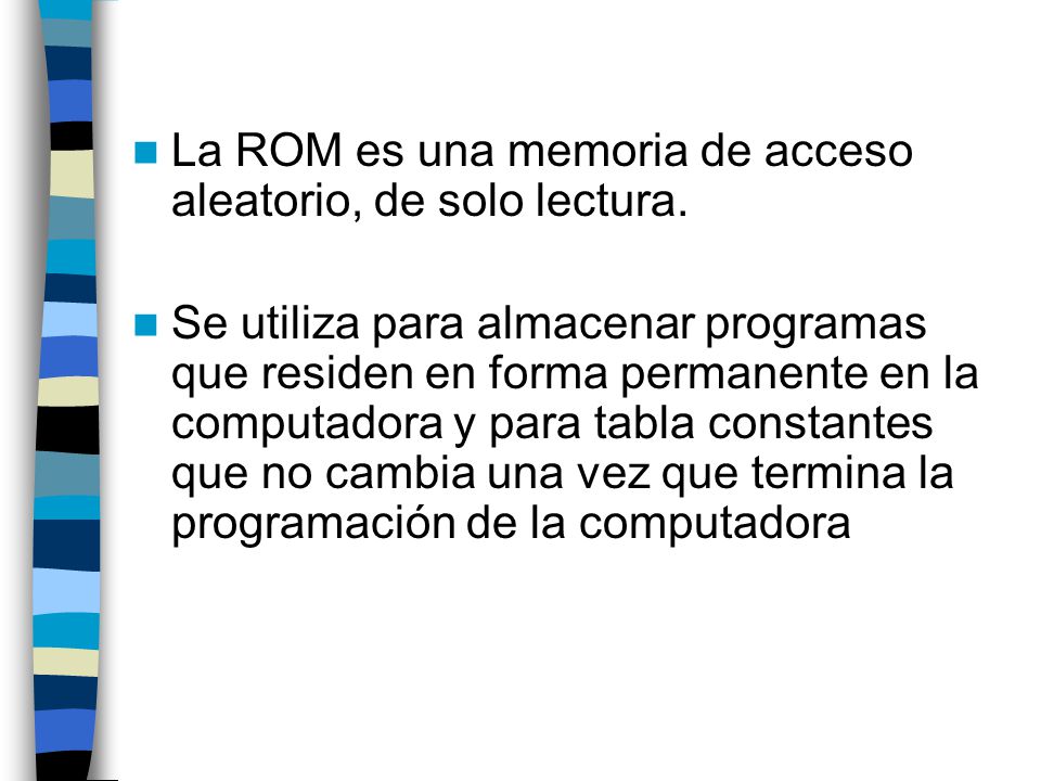 La ROM es una memoria de acceso aleatorio, de solo lectura.