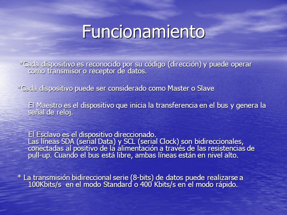 Funcionamiento *Cada dispositivo es reconocido por su código (dirección) y puede operar como transmisor o receptor de datos.