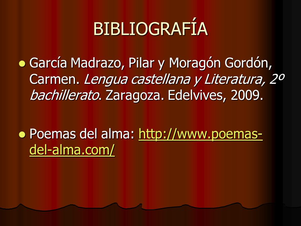 BIBLIOGRAFÍA García Madrazo, Pilar y Moragón Gordón, Carmen. Lengua castellana y Literatura, 2º bachillerato. Zaragoza. Edelvives,