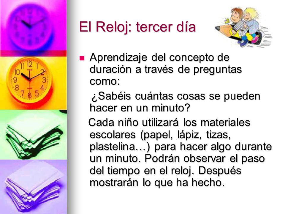 El Reloj: tercer día Aprendizaje del concepto de duración a través de preguntas como: ¿Sabéis cuántas cosas se pueden hacer en un minuto