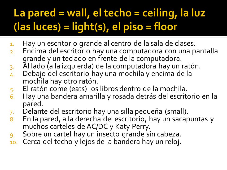 La pared = wall, el techo = ceiling, la luz (las luces) = light(s), el piso = floor