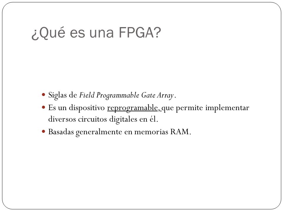 ¿Qué es una FPGA Siglas de Field Programmable Gate Array.