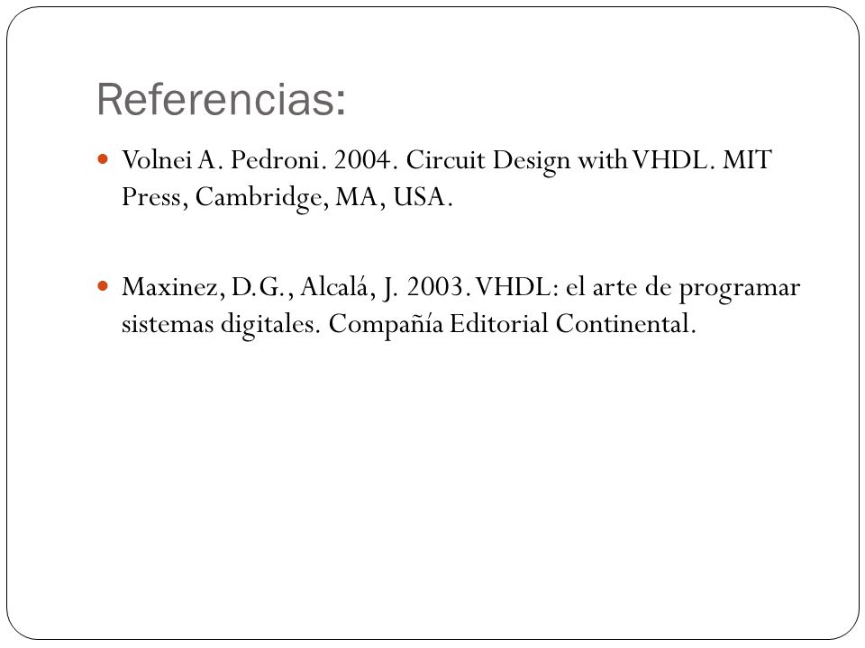 Referencias: Volnei A. Pedroni Circuit Design with VHDL. MIT Press, Cambridge, MA, USA.