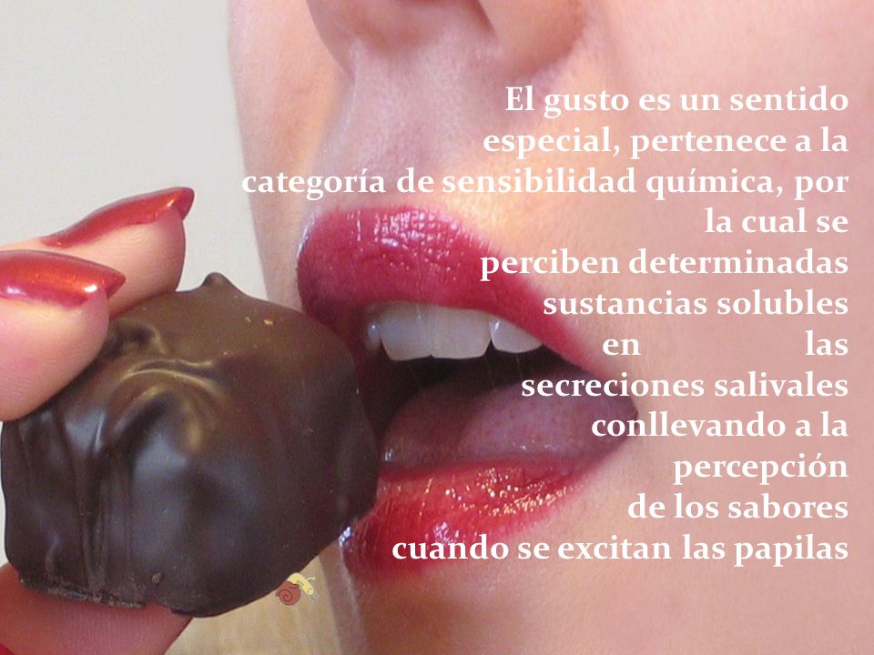 El gusto es un sentido especial, pertenece a la categoría de sensibilidad química, por la cual se perciben determinadas sustancias solubles en las secreciones salivales conllevando a la percepción de los sabores cuando se excitan las papilas