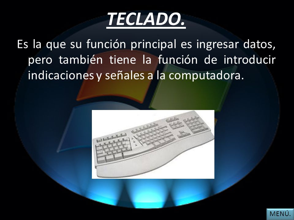 TECLADO. Es la que su función principal es ingresar datos, pero también tiene la función de introducir indicaciones y señales a la computadora.