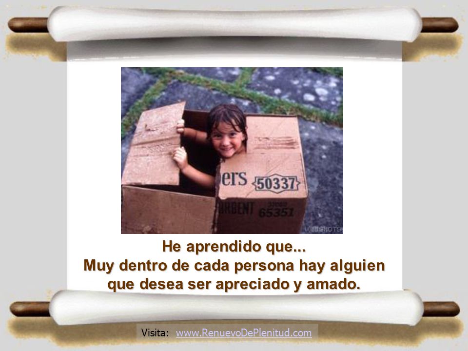 He aprendido que... Muy dentro de cada persona hay alguien que desea ser apreciado y amado.