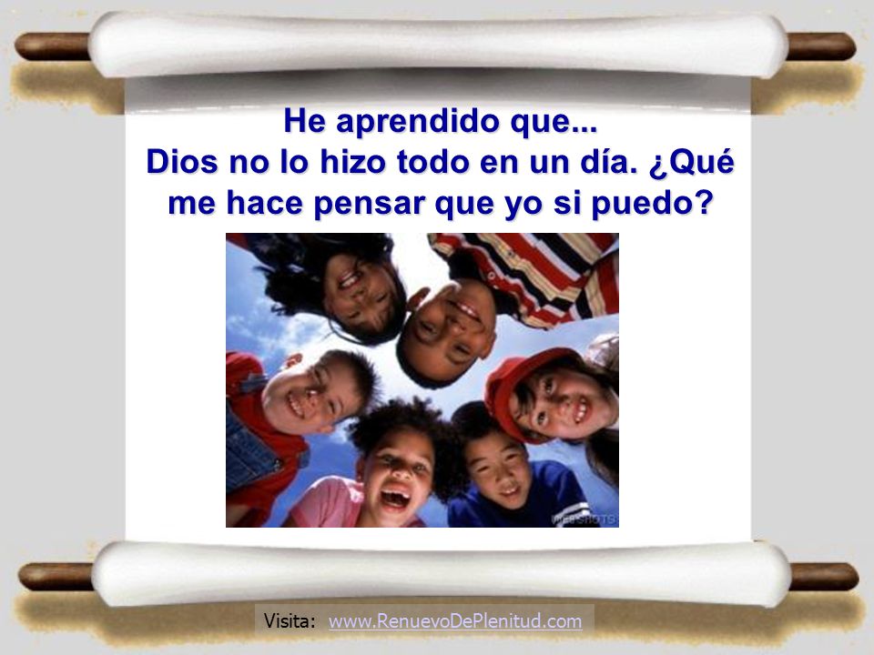 He aprendido que. Dios no lo hizo todo en un día