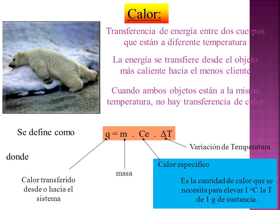 Calor: Transferencia de energía entre dos cuerpos que están a diferente temperatura.