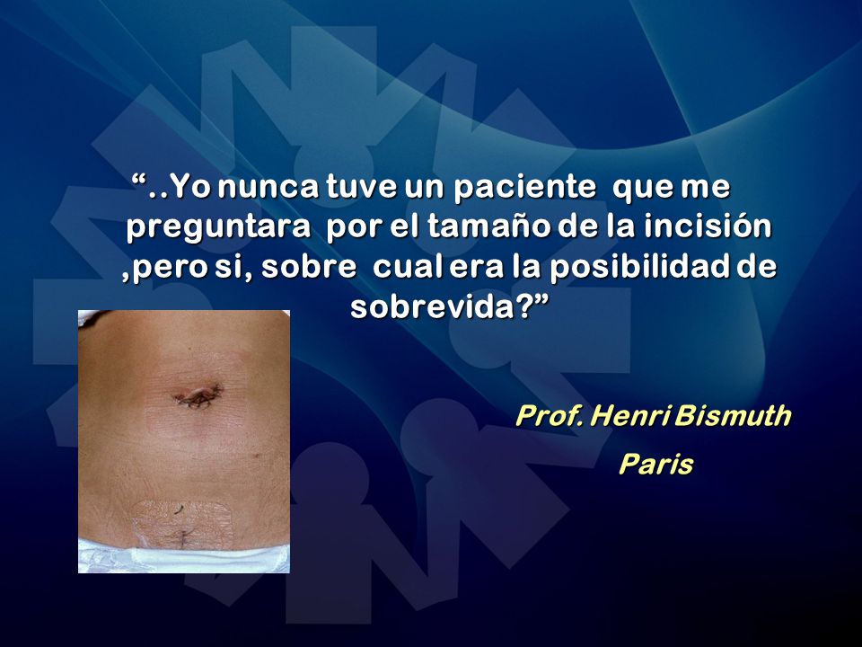 ..Yo nunca tuve un paciente que me preguntara por el tamaño de la incisión ,pero si, sobre cual era la posibilidad de sobrevida