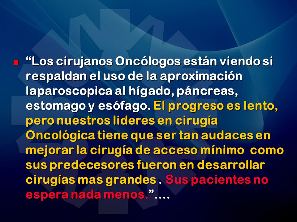 Los cirujanos Oncólogos están viendo si respaldan el uso de la aproximación laparoscopica al hígado, páncreas, estomago y esófago.