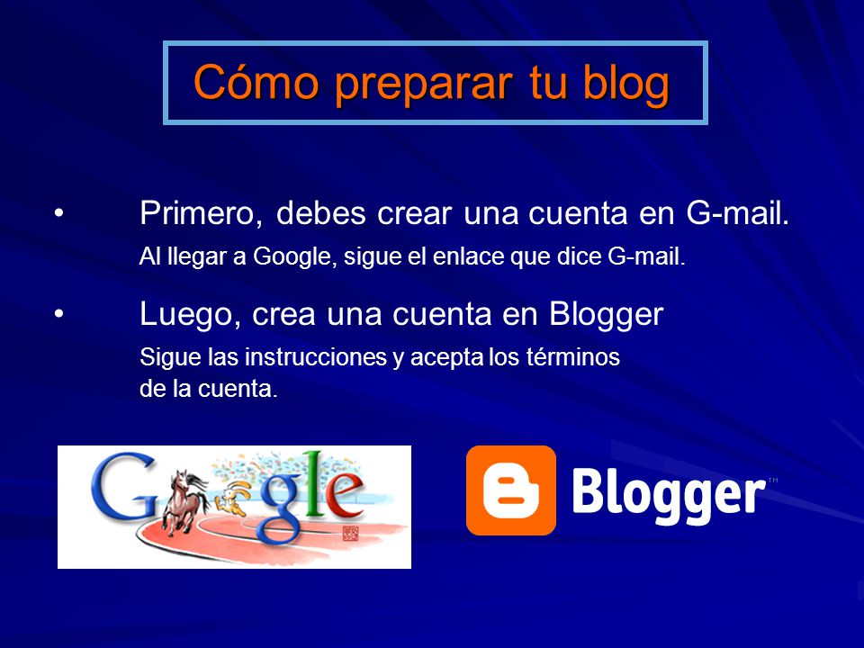 Cómo preparar tu blog Primero, debes crear una cuenta en G-mail. Al llegar a Google, sigue el enlace que dice G-mail.