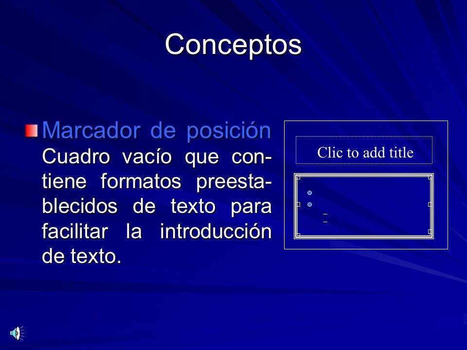 Conceptos Marcador de posición Cuadro vacío que con-tiene formatos preesta-blecidos de texto para facilitar la introducción de texto.