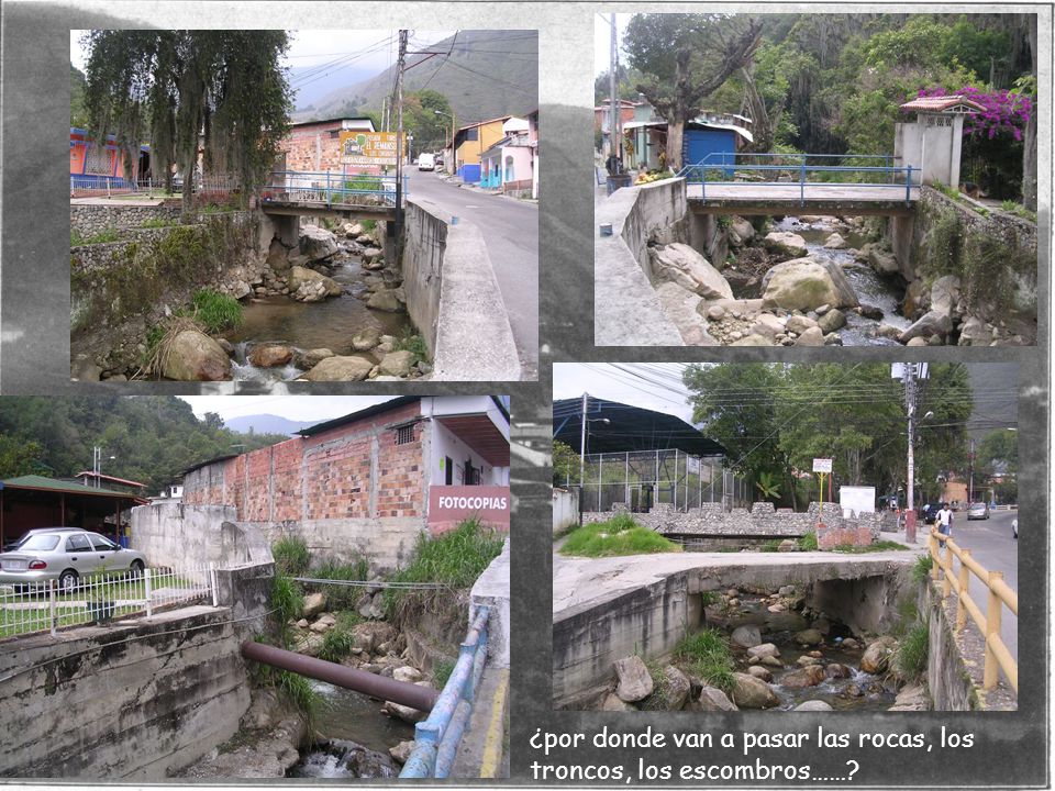 ¿por donde van a pasar las rocas, los troncos, los escombros……