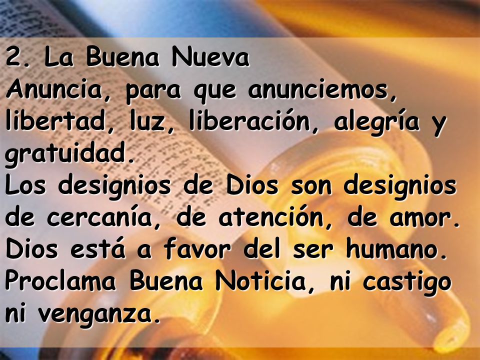 2. La Buena Nueva Anuncia, para que anunciemos, libertad, luz, liberación, alegría y gratuidad.