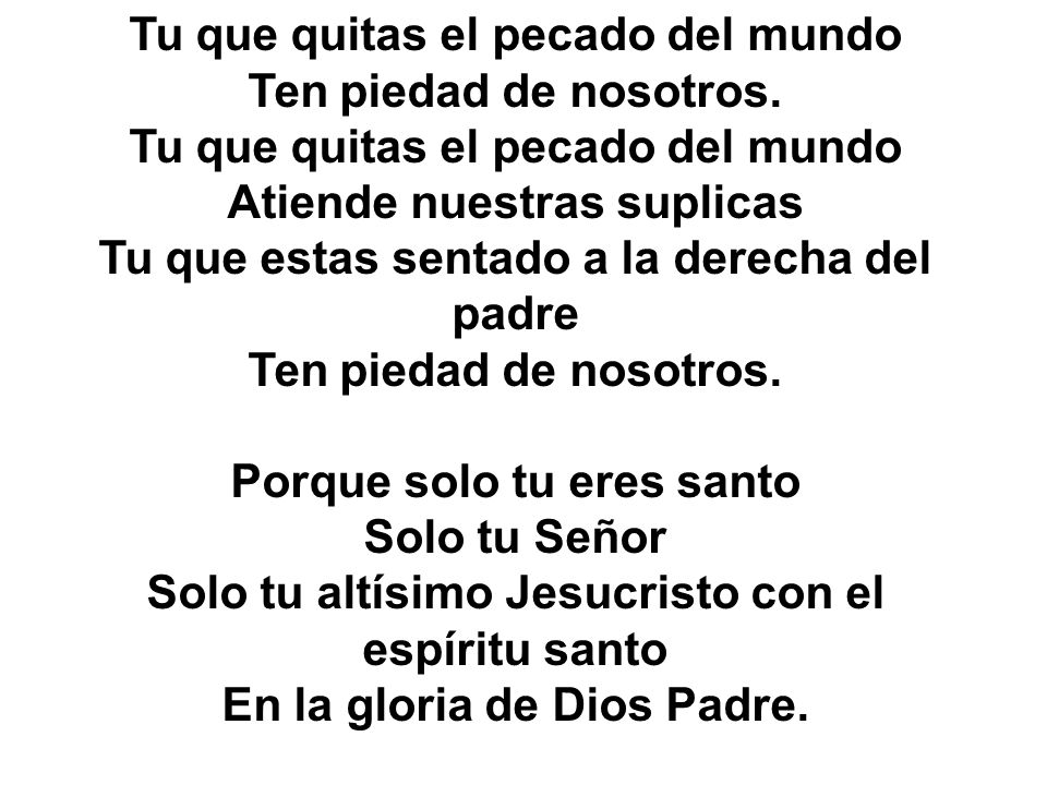 Tu que quitas el pecado del mundo Ten piedad de nosotros.