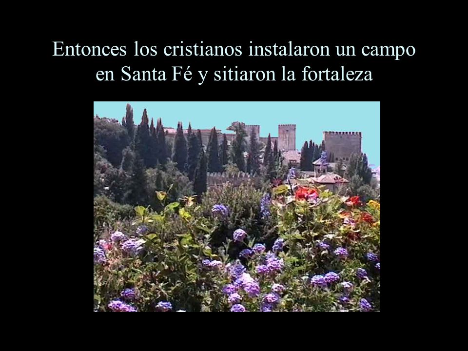 Entonces los cristianos instalaron un campo en Santa Fé y sitiaron la fortaleza