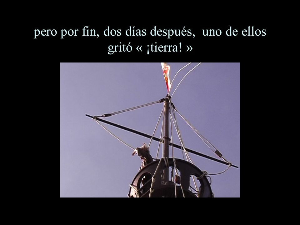 pero por fin, dos días después, uno de ellos gritó « ¡tierra! »
