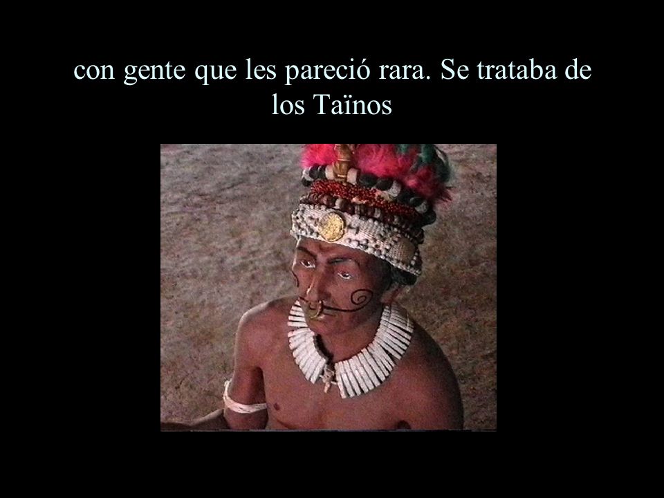 con gente que les pareció rara. Se trataba de los Taïnos