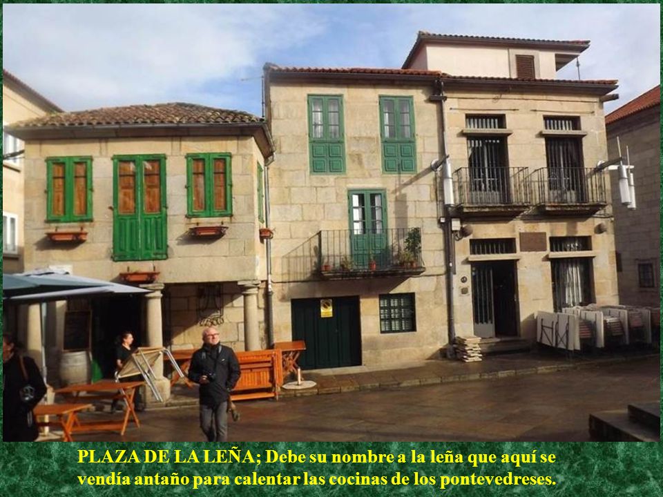 Plaza de la Leña PLaza de la Leña; Debe su nombre a la leña que aquí se vendía antaño para calentar las cocinas de los pontevedreses.